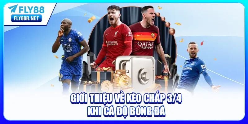 Giới thiệu về kèo chấp 3/4 khi cá độ bóng đá