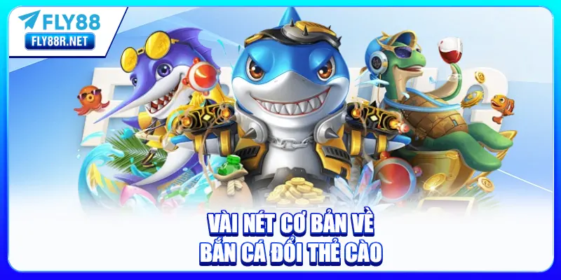 Vài nét cơ bản về bắn cá đổi thẻ cào