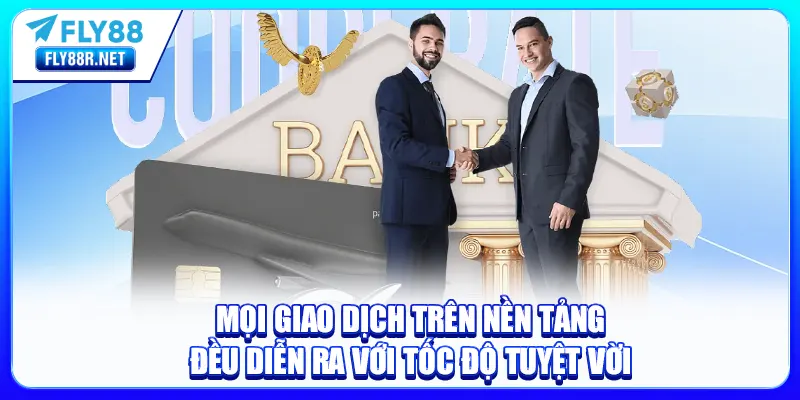 Mọi giao dịch trên nền tảng đều diễn ra với tốc độ tuyệt vời