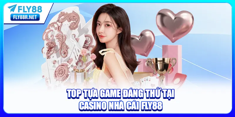 Các tựa game thu hút nhiều hội viên tại casino FLY88