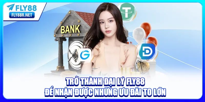 Trở thành đại lý FLY88 để nhận được những ưu đãi to lớn